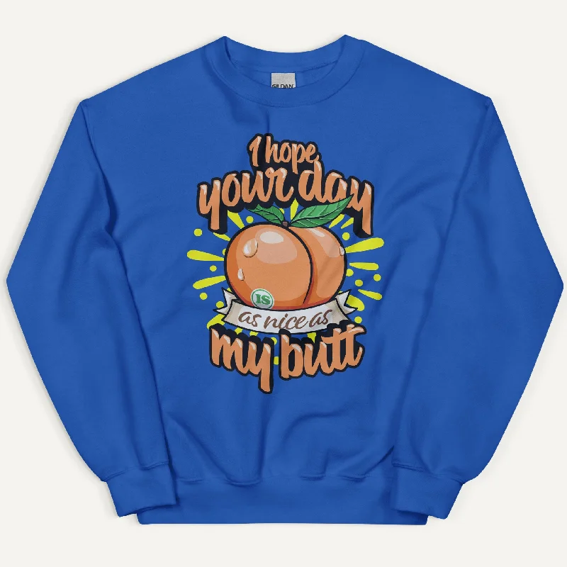 I Hope Your Day Is As Nice As My Butt Sweatshirt